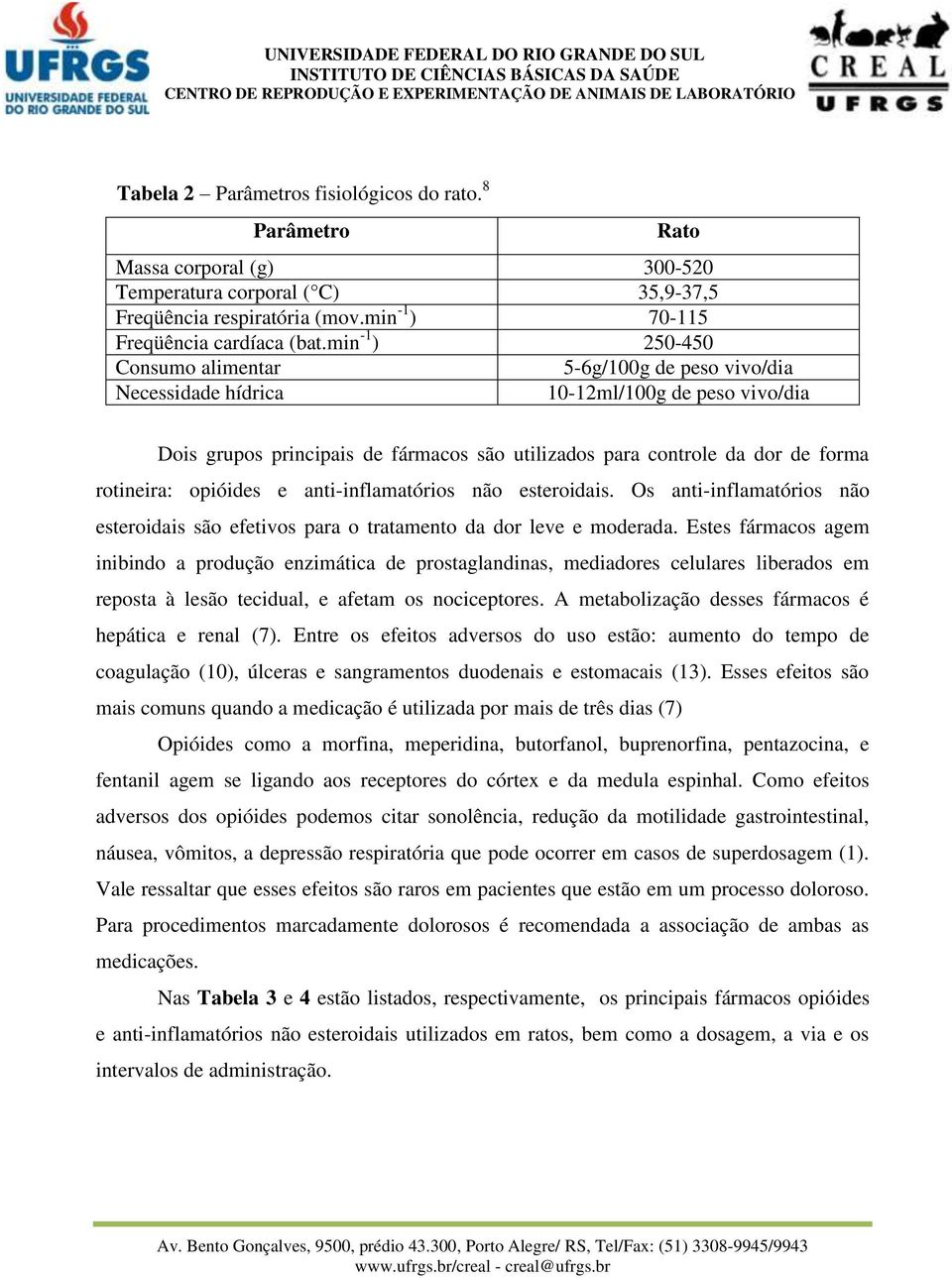 rotineira: opióides e anti-inflamatórios não esteroidais. Os anti-inflamatórios não esteroidais são efetivos para o tratamento da dor leve e moderada.