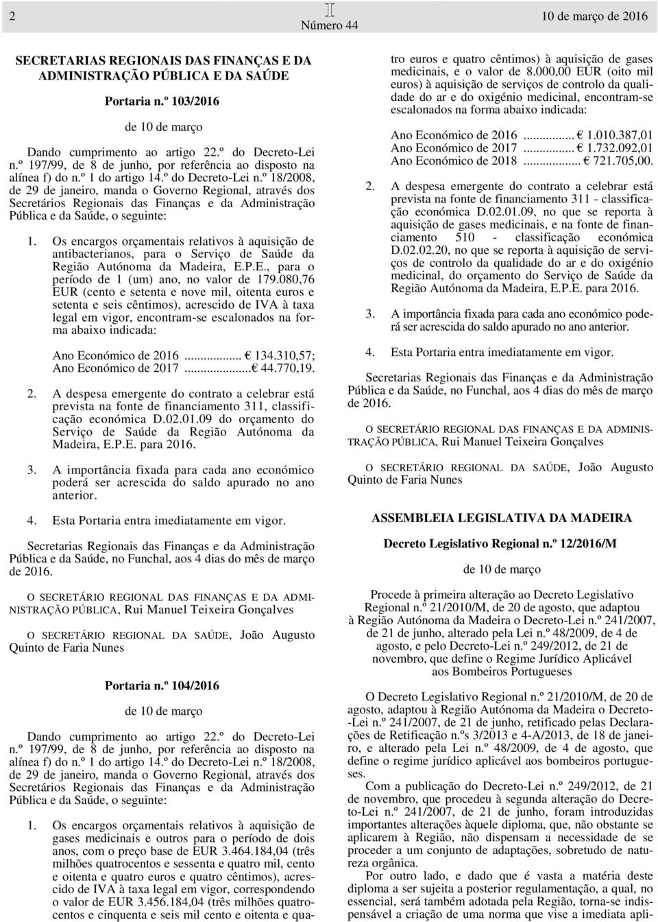 º 18/2008, de 29 de janeiro, manda o Governo Regional, através dos Secretários Regionais das Finanças e da Administração Pública e da Saúde, o seguinte: 1.