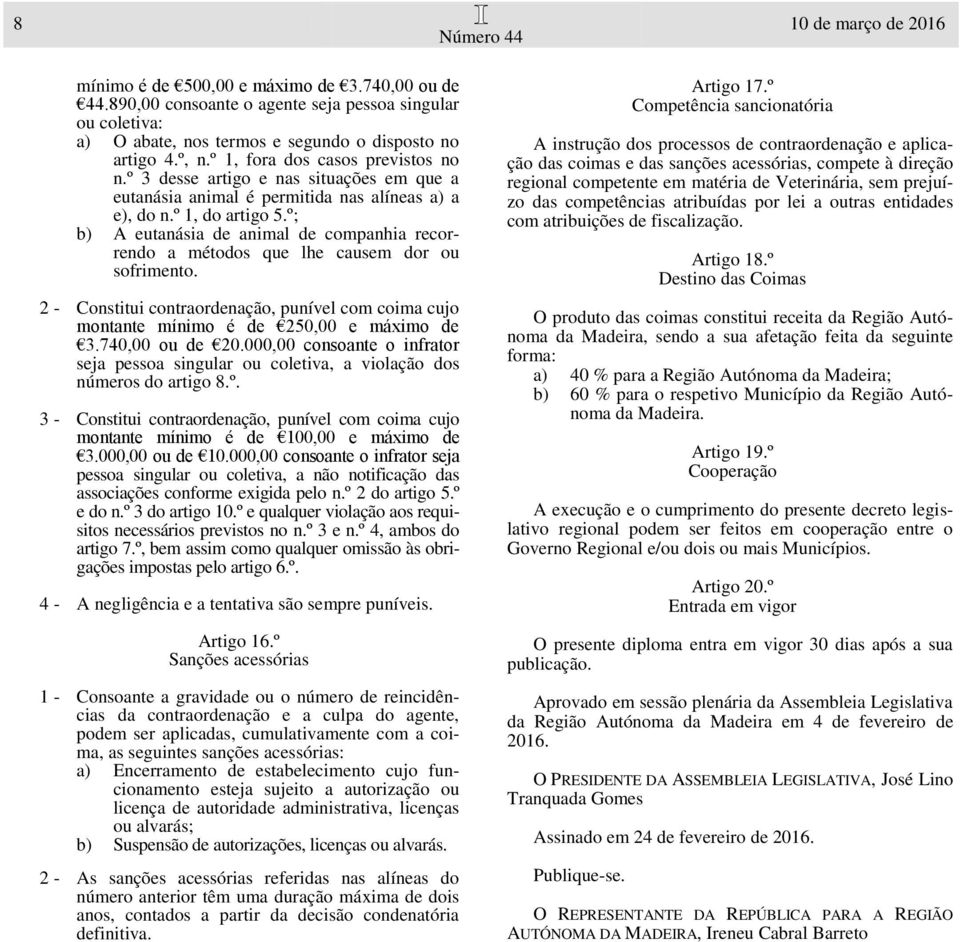 º; b) A eutanásia de animal de companhia recorrendo a métodos que lhe causem dor ou sofrimento. 2 - Constitui contraordenação, punível com coima cujo montante mínimo é de 250,00 e máximo de 3.