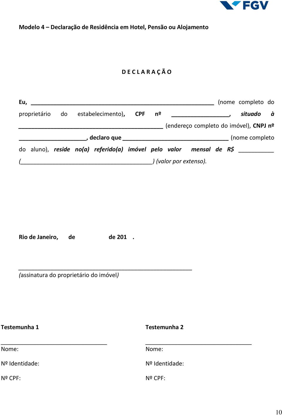 completo do aluno), reside no(a) referido(a) imóvel pelo valor mensal de R$ ( ) (valor por extenso).