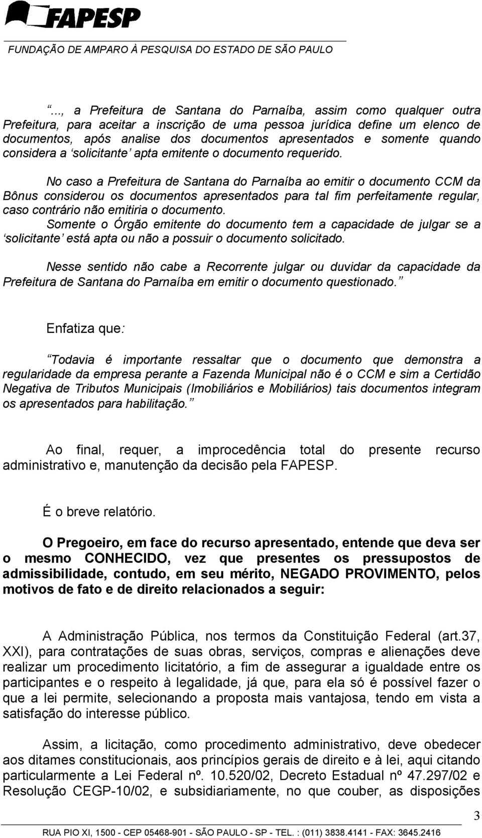 No caso a Prefeitura de Santana do Parnaíba ao emitir o documento CCM da Bônus considerou os documentos apresentados para tal fim perfeitamente regular, caso contrário não emitiria o documento.