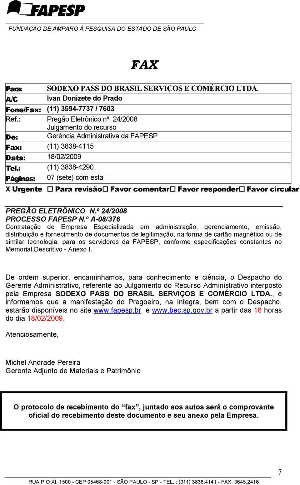 : (11) 3838-4290 Páginas: 07 (sete) com esta X Urgente Para revisão Favor comentar Favor responder Favor circular PREGÃO ELETRÔNICO N.º 24/2008 PROCESSO FAPESP N.