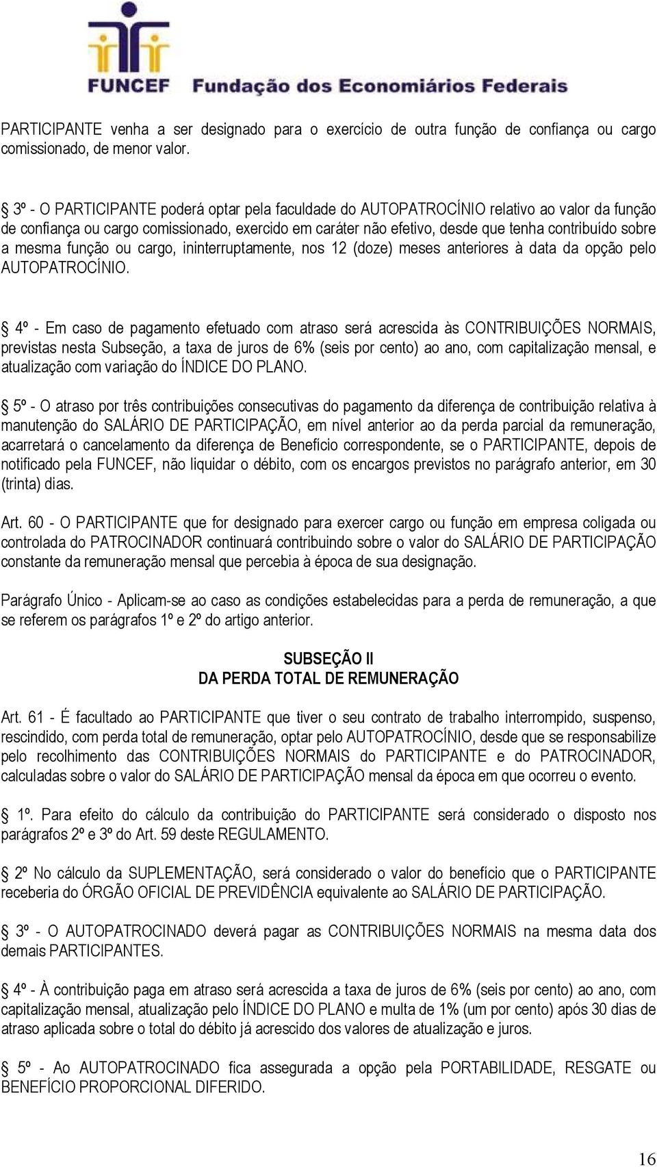 mesma função ou cargo, ininterruptamente, nos 12 (doze) meses anteriores à data da opção pelo AUTOPATROCÍNIO.