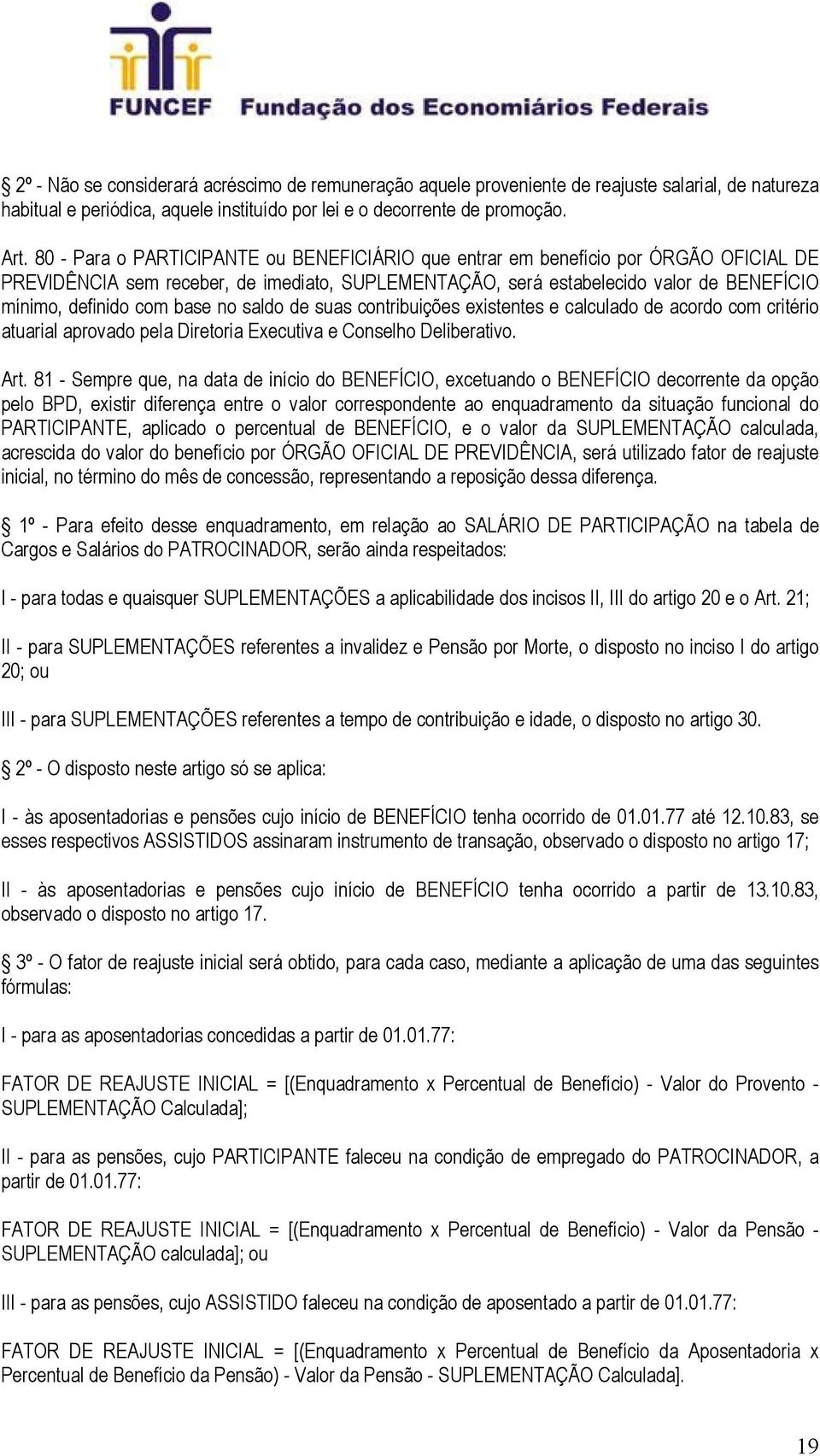 base no saldo de suas contribuições existentes e calculado de acordo com critério atuarial aprovado pela Diretoria Executiva e Conselho Deliberativo. Art.