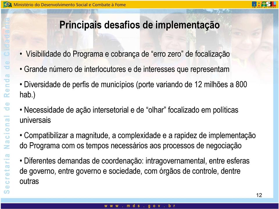 ) Necessidade de ação intersetorial e de olhar focalizado em políticas universais Compatibilizar a magnitude, a complexidade e a rapidez de