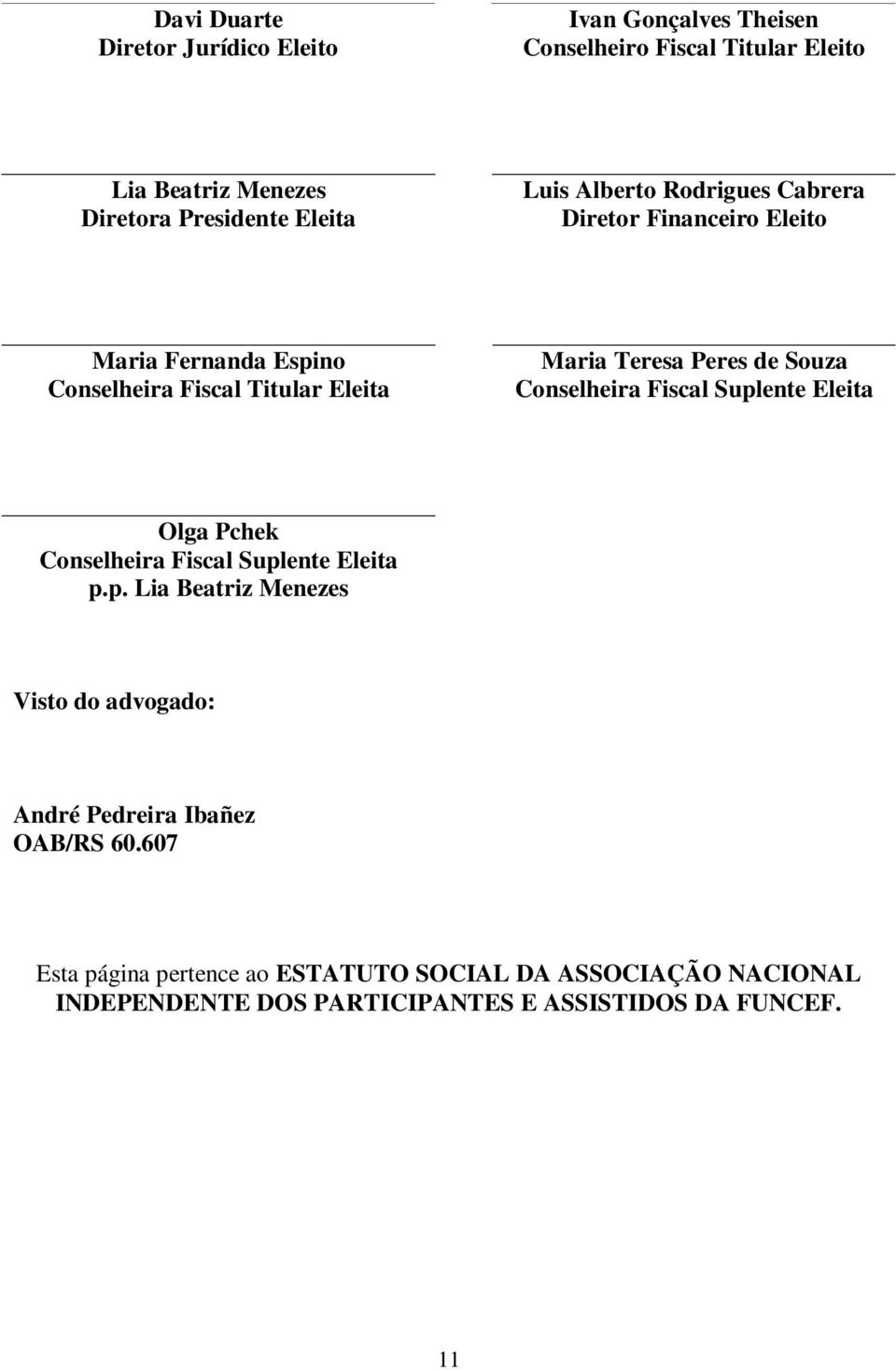 Conselheira Fiscal Suplente Eleita Olga Pchek Conselheira Fiscal Suplente Eleita p.p. Lia Beatriz Menezes Visto do advogado: André Pedreira Ibañez OAB/RS 60.