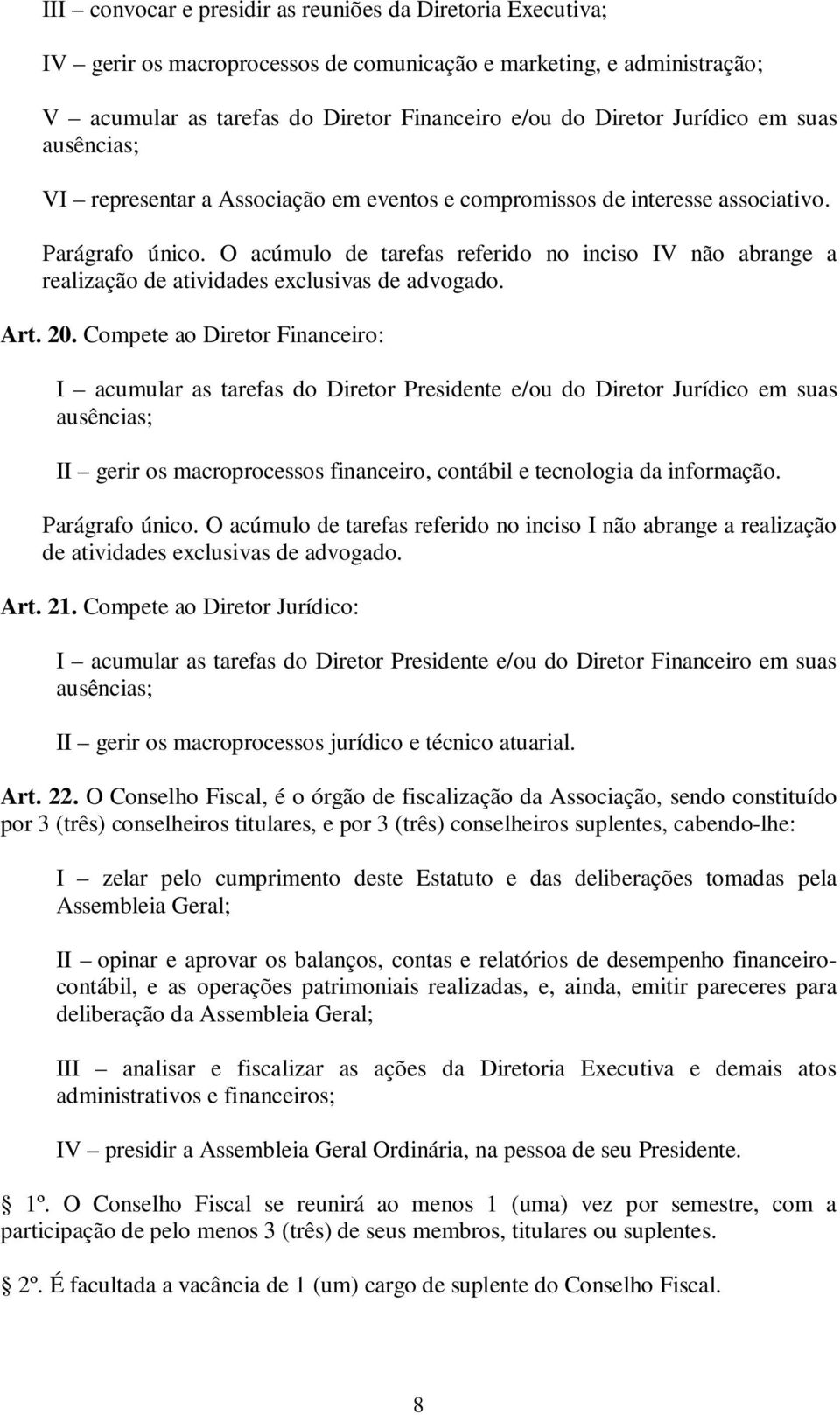 O acúmulo de tarefas referido no inciso IV não abrange a realização de atividades exclusivas de advogado. Art. 20.