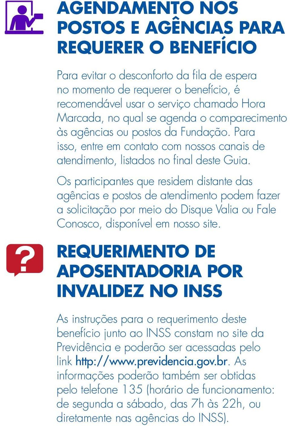 Os participantes que residem distante das agências e postos de atendimento podem fazer a solicitação por meio do Disque Valia ou Fale Conosco, disponível em nosso site.