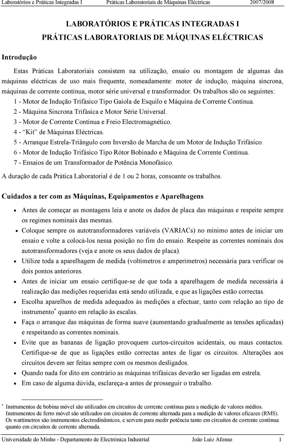 Os trabalhos são os seguintes: 1 - Motor de Indução Trifásico Tipo Gaiola de Esquilo e Máquina de Corrente Contínua. 2 - Máquina Síncrona Trifásica e Motor Série Universal.