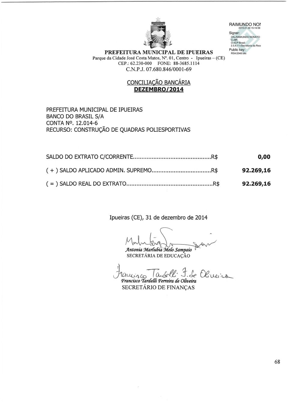 014-6 RECURSO: CONSTRUcAO DE QUADRAS POUESPORTIVAS SALDO DO EXTRATO C/CORRENTE... R$ (+ ) SALDO APLICADO ADMIN. SUPREMO... R$ 92.