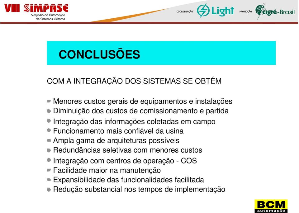 Ampla gama de arquiteturas possíveis Redundâncias seletivas com menores custos Integração com centros de operação - COS