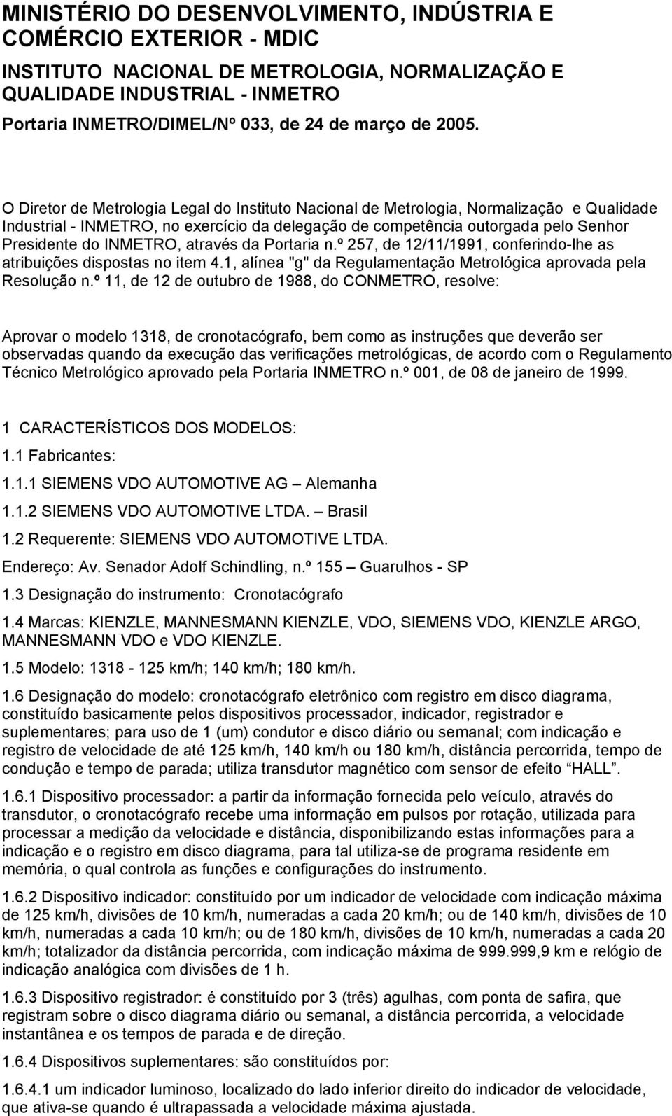 INMETRO, através da Portaria n.º 257, de 12/11/1991, conferindo-lhe as atribuições dispostas no item 4.1, alínea "g" da Regulamentação Metrológica aprovada pela Resolução n.