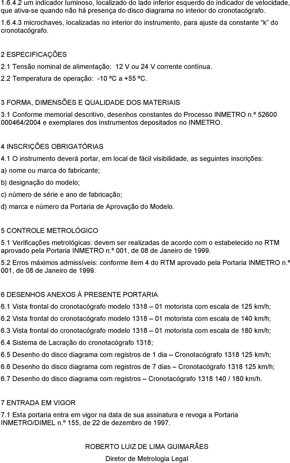 1 Conforme memorial descritivo, desenhos constantes do Processo INMETRO n.º 52600 000464/2004 e exemplares dos instrumentos depositados no INMETRO. 4 INSCRIÇÕES OBRIGATÓRIAS 4.