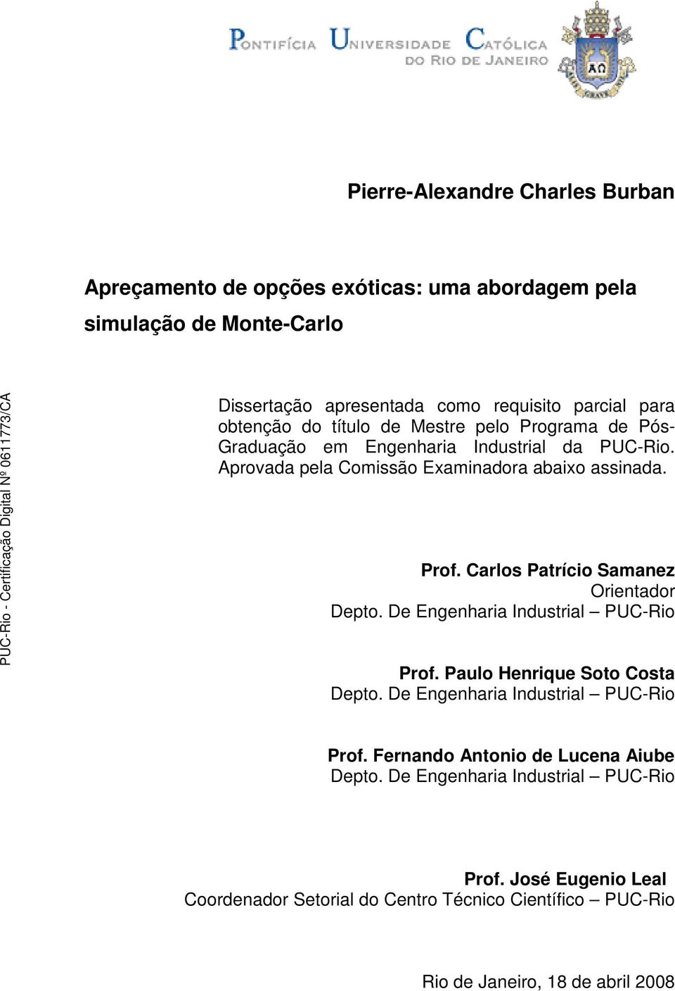 Carlos Patrício Samanez Orientador Depto. De Engenharia Industrial PUC-Rio Prof. Paulo Henrique Soto Costa Depto. De Engenharia Industrial PUC-Rio Prof. Fernando Antonio de Lucena Aiube Depto.