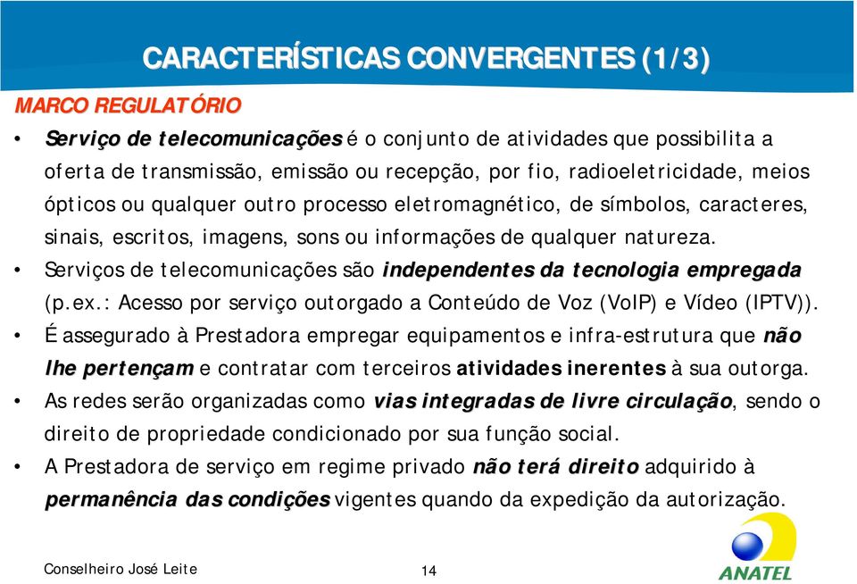 Serviços de telecomunicações são independentes da tecnologia empregada (p.ex.: Acesso por serviço outorgado a Conteúdo de Voz (VoIP) e Vídeo (IPTV)).