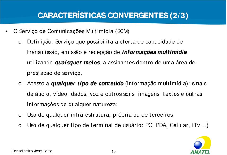 Acesso a qualquer tipo de conteúdo (informação multimídia): sinais de áudio, vídeo, dados, voz e outros sons, imagens, textos e outras informações de