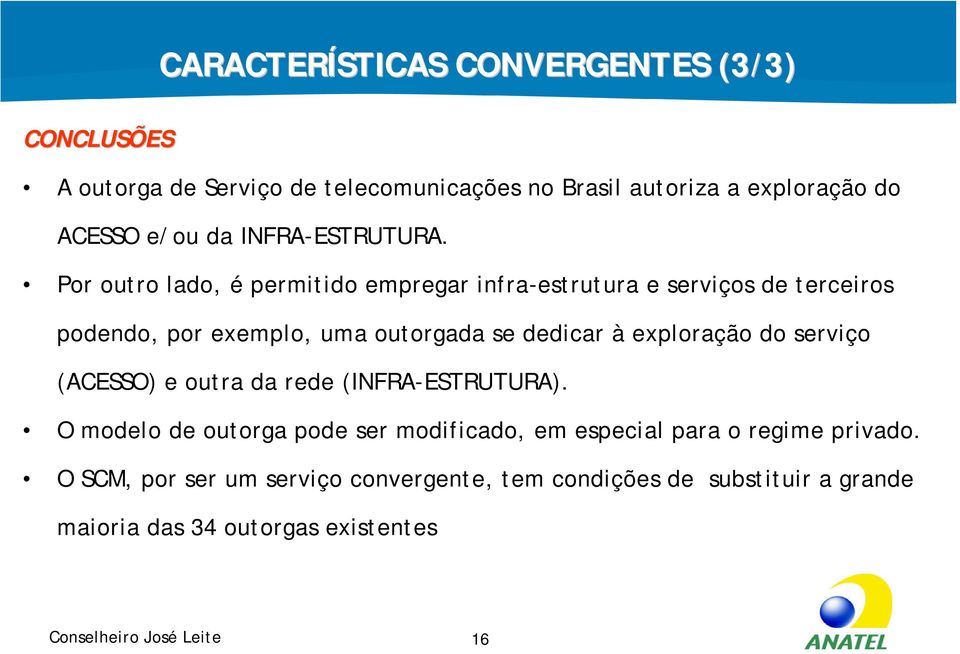 Por outro lado, é permitido empregar infra-estrutura e serviços de terceiros podendo, por exemplo, uma outorgada se dedicar à exploração do