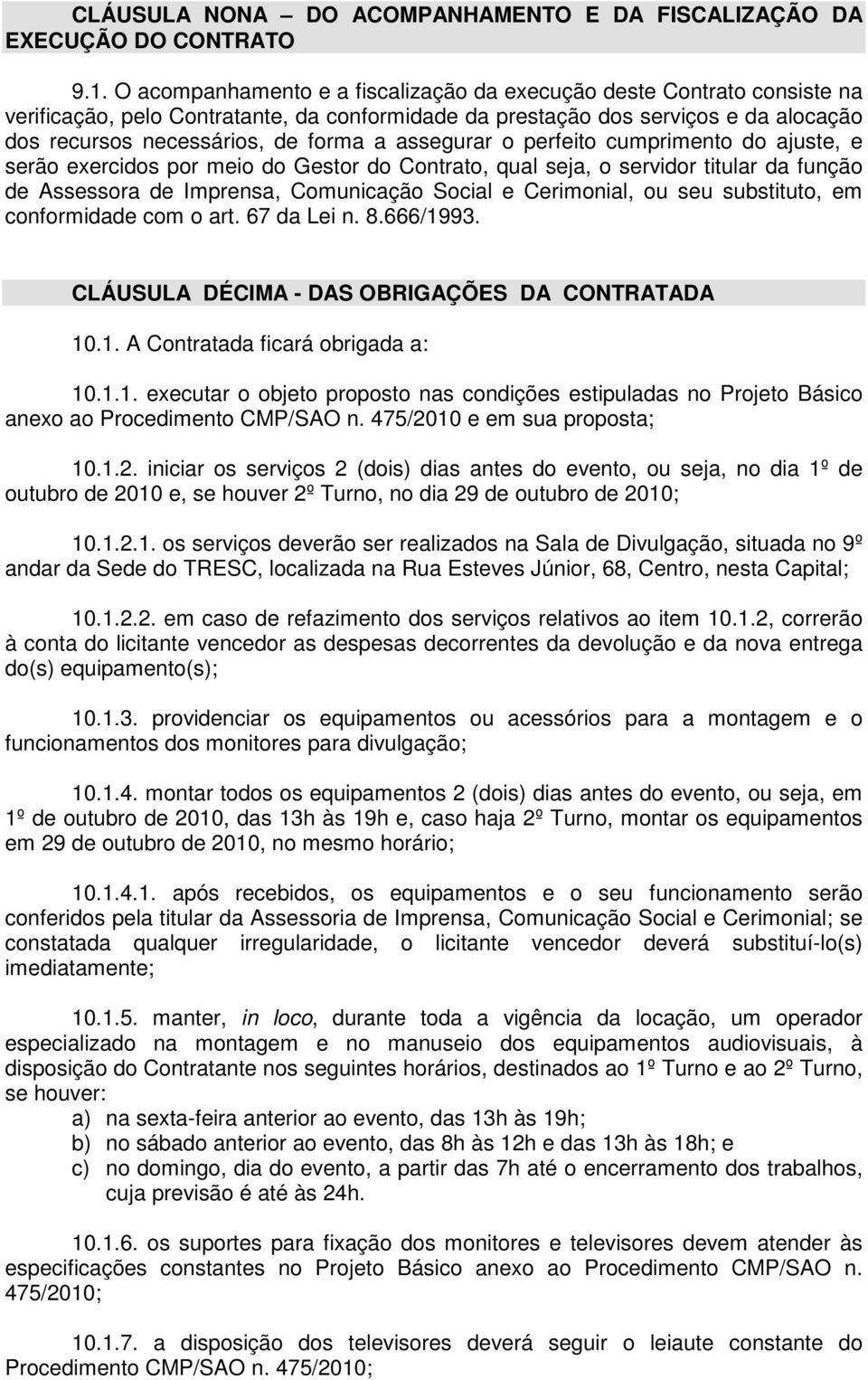 assegurar o perfeito cumprimento do ajuste, e serão exercidos por meio do Gestor do Contrato, qual seja, o servidor titular da função de Assessora de Imprensa, Comunicação Social e Cerimonial, ou seu