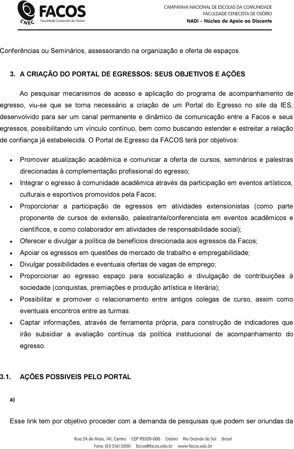 do Egresso no site da IES, desenvolvido para ser um canal permanente e dinâmico de comunicação entre a Facos e seus egressos, possibilitando um vínculo contínuo, bem como buscando estender e