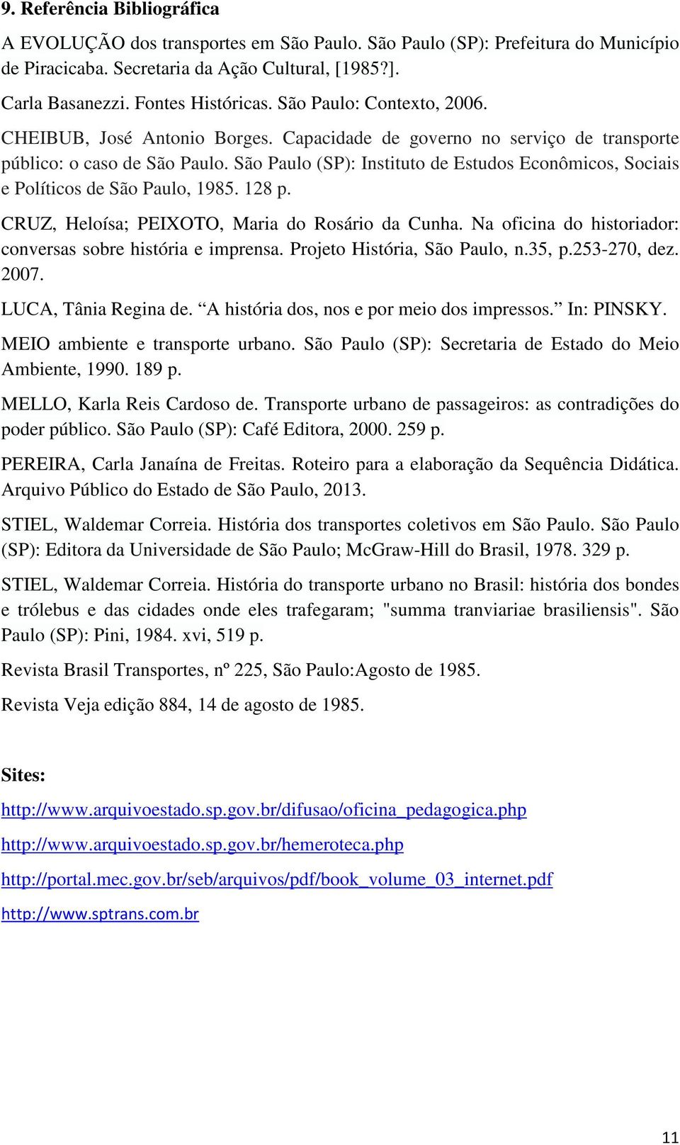 São Paulo (SP): Instituto de Estudos Econômicos, Sociais e Políticos de São Paulo, 1985. 128 p. CRUZ, Heloísa; PEIXOTO, Maria do Rosário da Cunha.