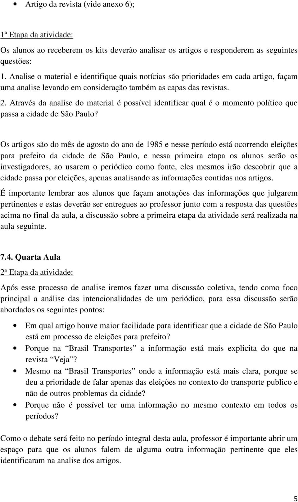 Através da analise do material é possível identificar qual é o momento político que passa a cidade de São Paulo?