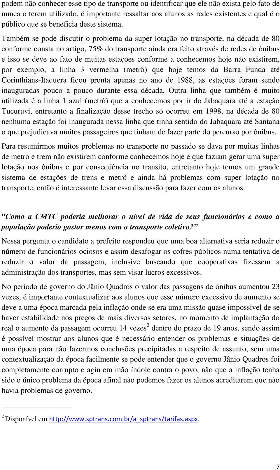 Também se pode discutir o problema da super lotação no transporte, na década de 80 conforme consta no artigo, 75% do transporte ainda era feito através de redes de ônibus e isso se deve ao fato de