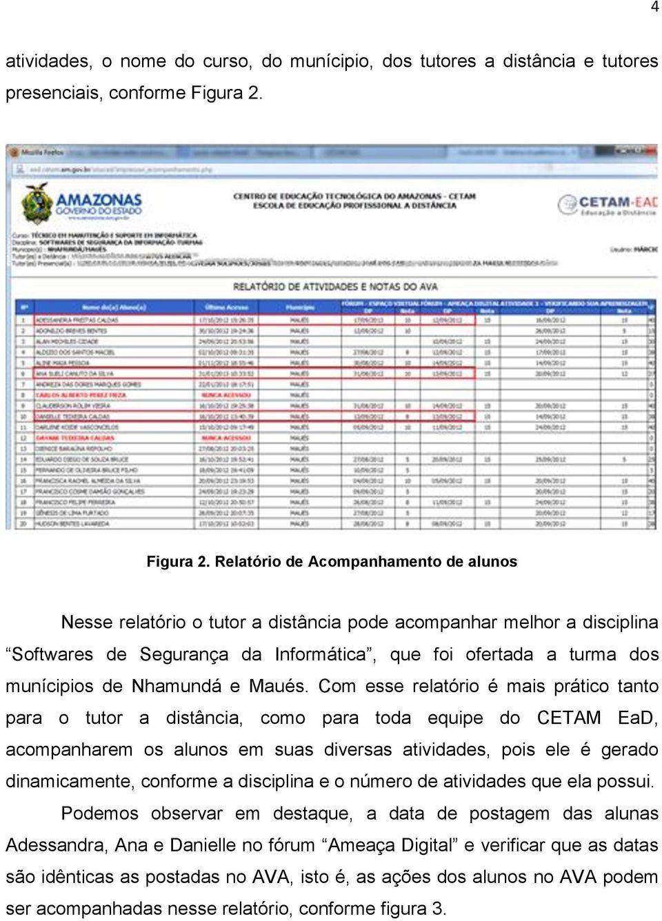 Relatório de Acompanhamento de alunos Nesse relatório o tutor a distância pode acompanhar melhor a disciplina Softwares de Segurança da Informática, que foi ofertada a turma dos munícipios de