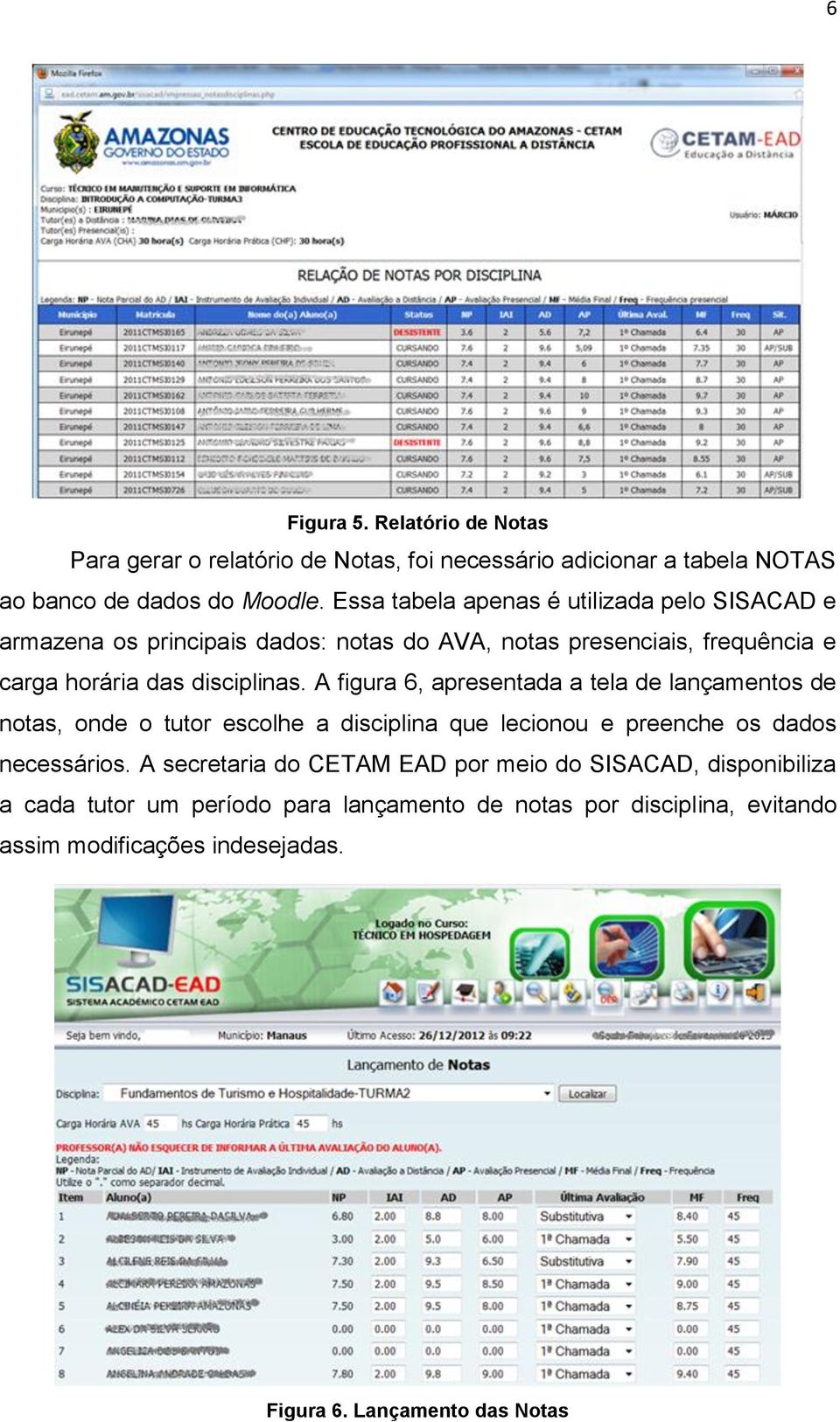 A figura 6, apresentada a tela de lançamentos de notas, onde o tutor escolhe a disciplina que lecionou e preenche os dados necessários.