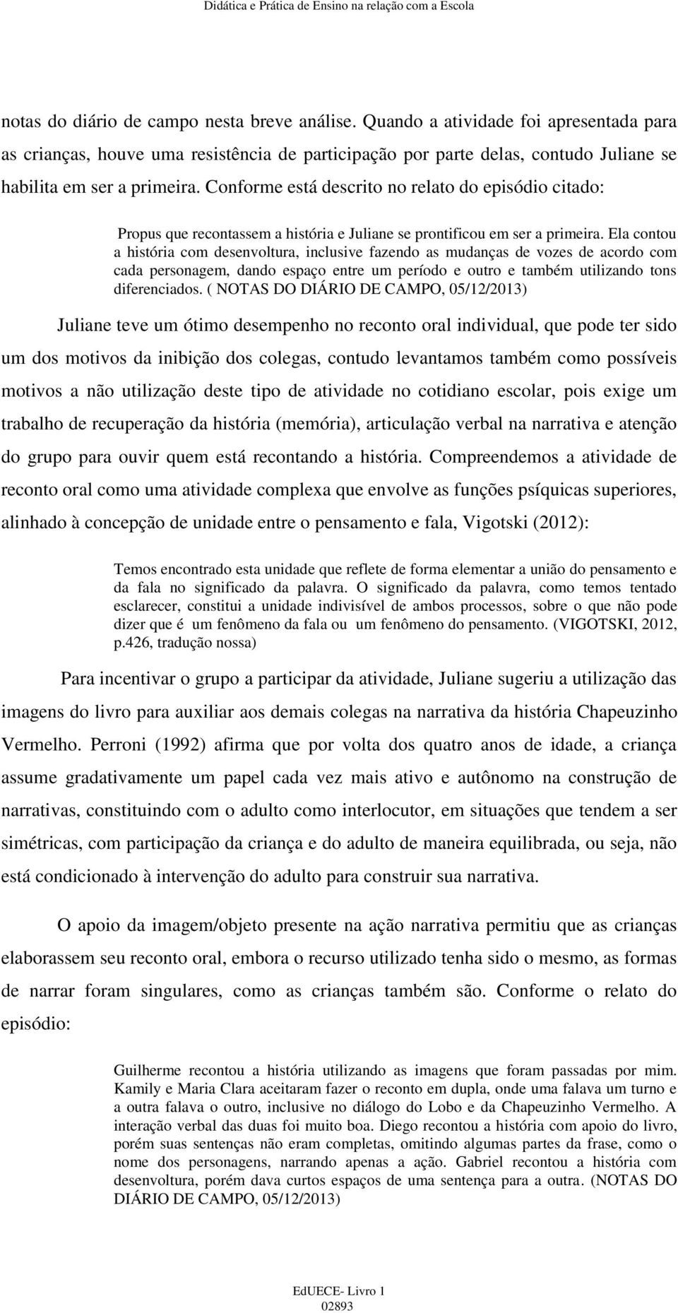 Ela contou a história com desenvoltura, inclusive fazendo as mudanças de vozes de acordo com cada personagem, dando espaço entre um período e outro e também utilizando tons diferenciados.