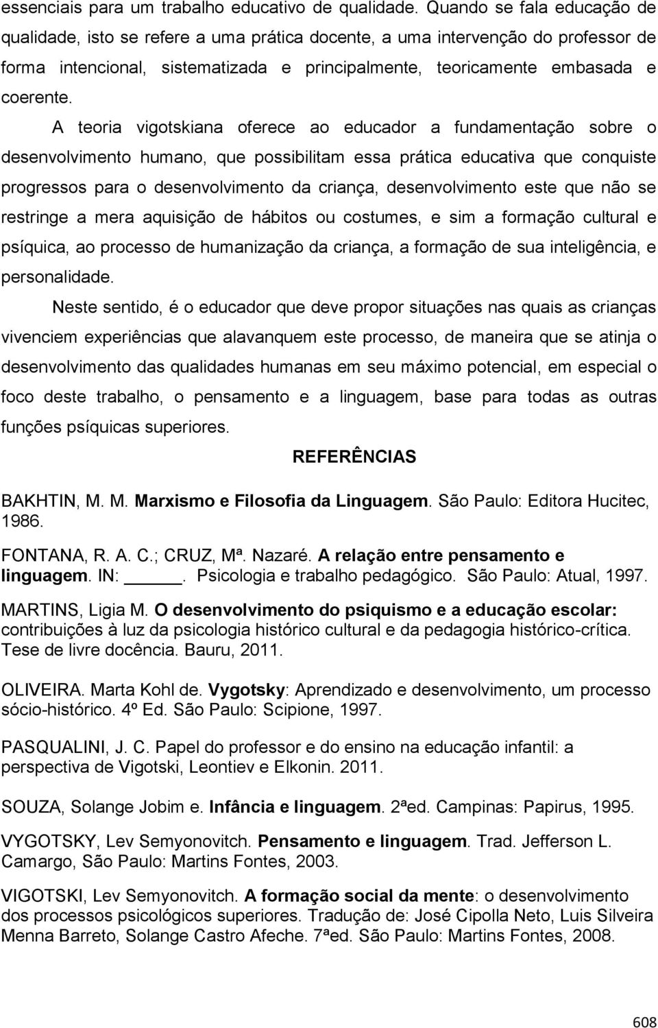 A teoria vigotskiana oferece ao educador a fundamentação sobre o desenvolvimento humano, que possibilitam essa prática educativa que conquiste progressos para o desenvolvimento da criança,