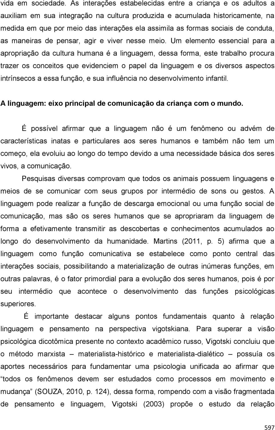 sociais de conduta, as maneiras de pensar, agir e viver nesse meio.