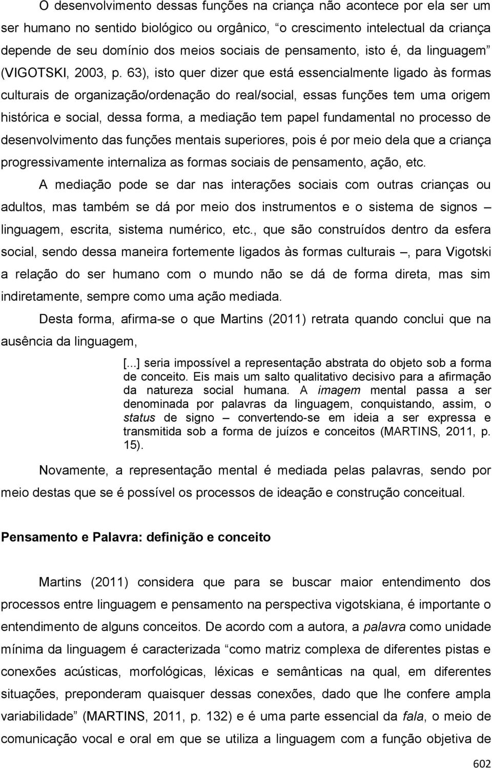 63), isto quer dizer que está essencialmente ligado às formas culturais de organização/ordenação do real/social, essas funções tem uma origem histórica e social, dessa forma, a mediação tem papel