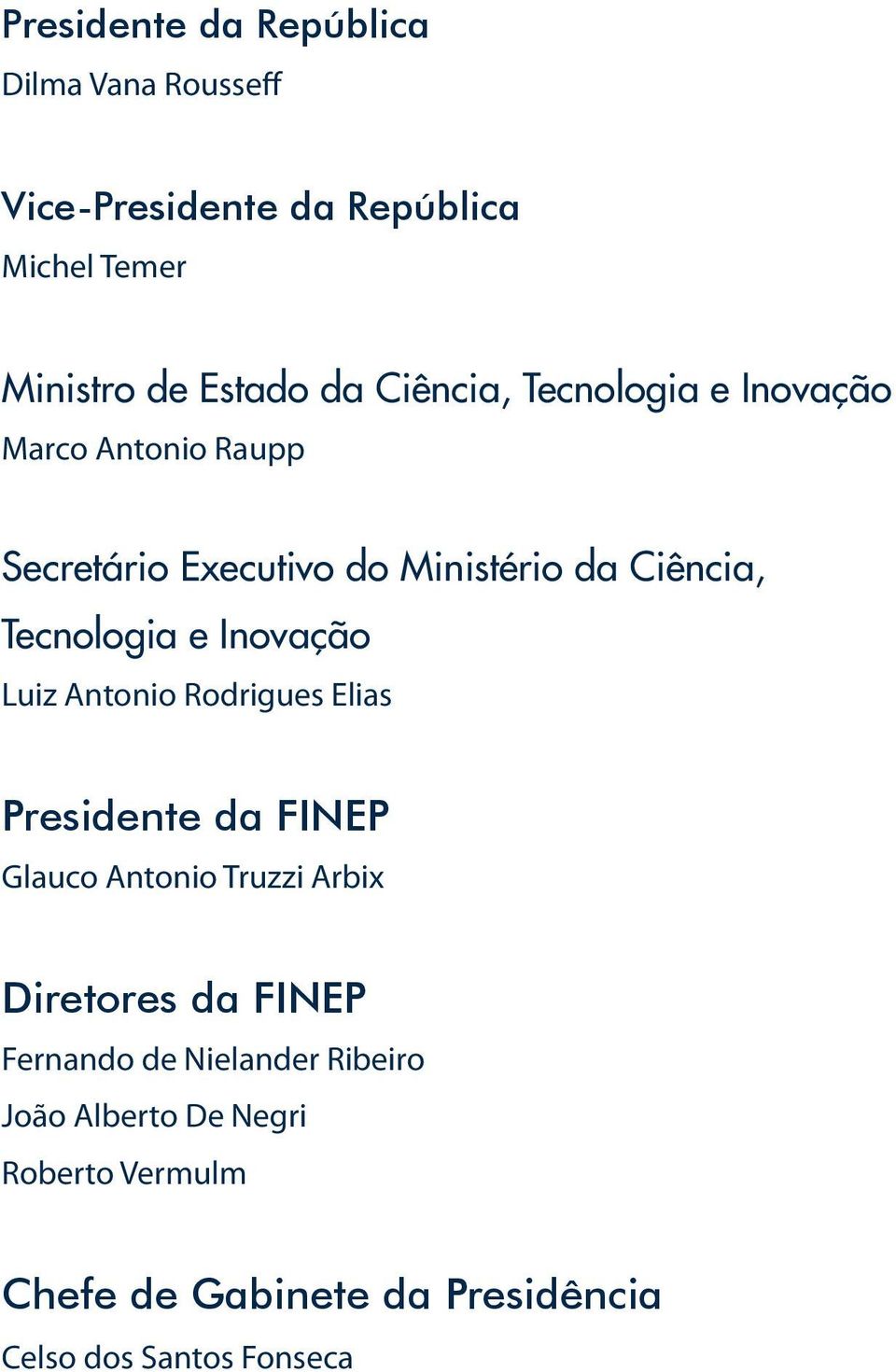 Inovação Luiz Antonio Rodrigues Elias Presidente da FINEP Glauco Antonio Truzzi Arbix Diretores da FINEP