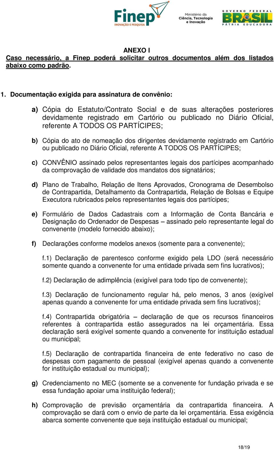 TODOS OS PARTÍCIPES; b) Cópia do ato de nomeação dos dirigentes devidamente registrado em Cartório ou publicado no Diário Oficial, referente A TODOS OS PARTÍCIPES; c) CONVÊNIO assinado pelos