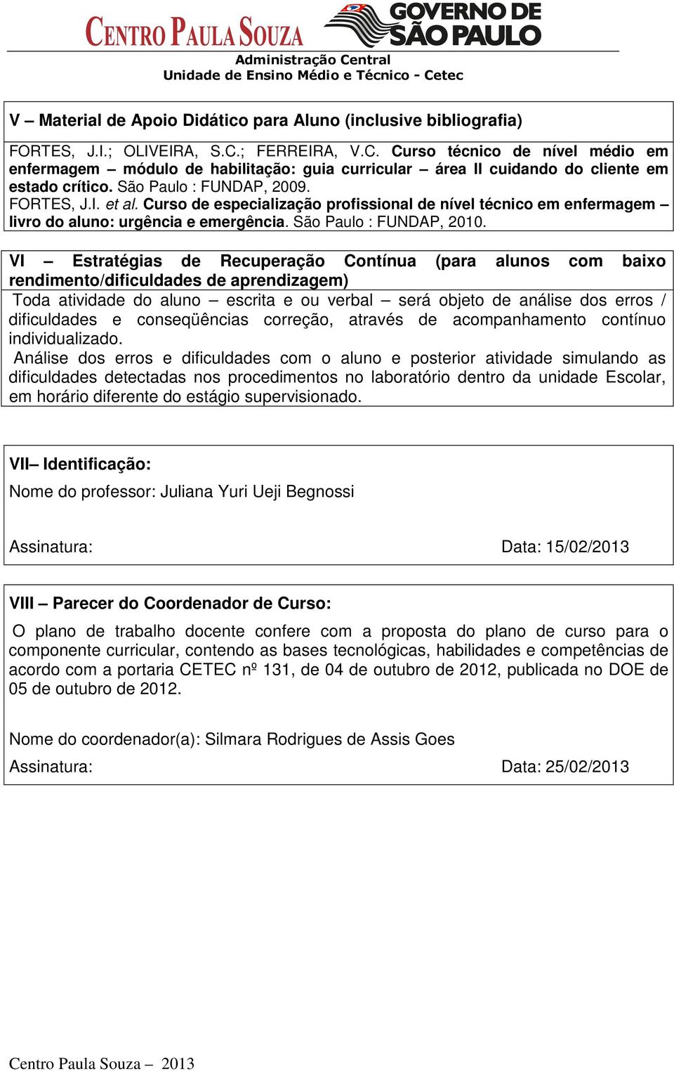 Curso de especialização profissional de nível técnico em enfermagem livro do aluno: urgência e emergência. São Paulo : FUNDAP, 2010.