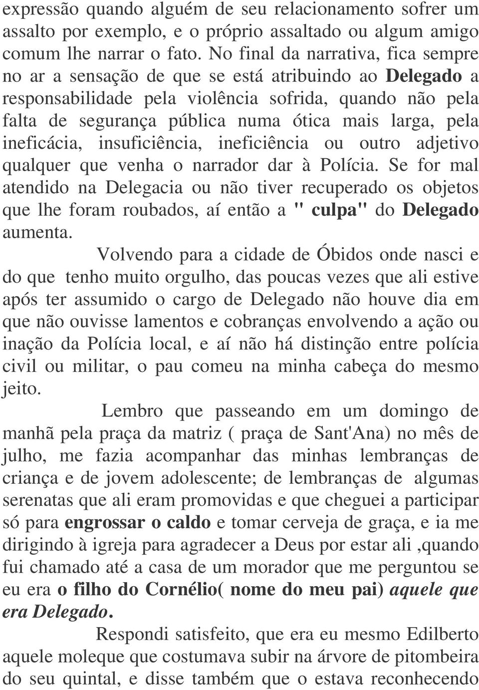 pela ineficácia, insuficiência, ineficiência ou outro adjetivo qualquer que venha o narrador dar à Polícia.