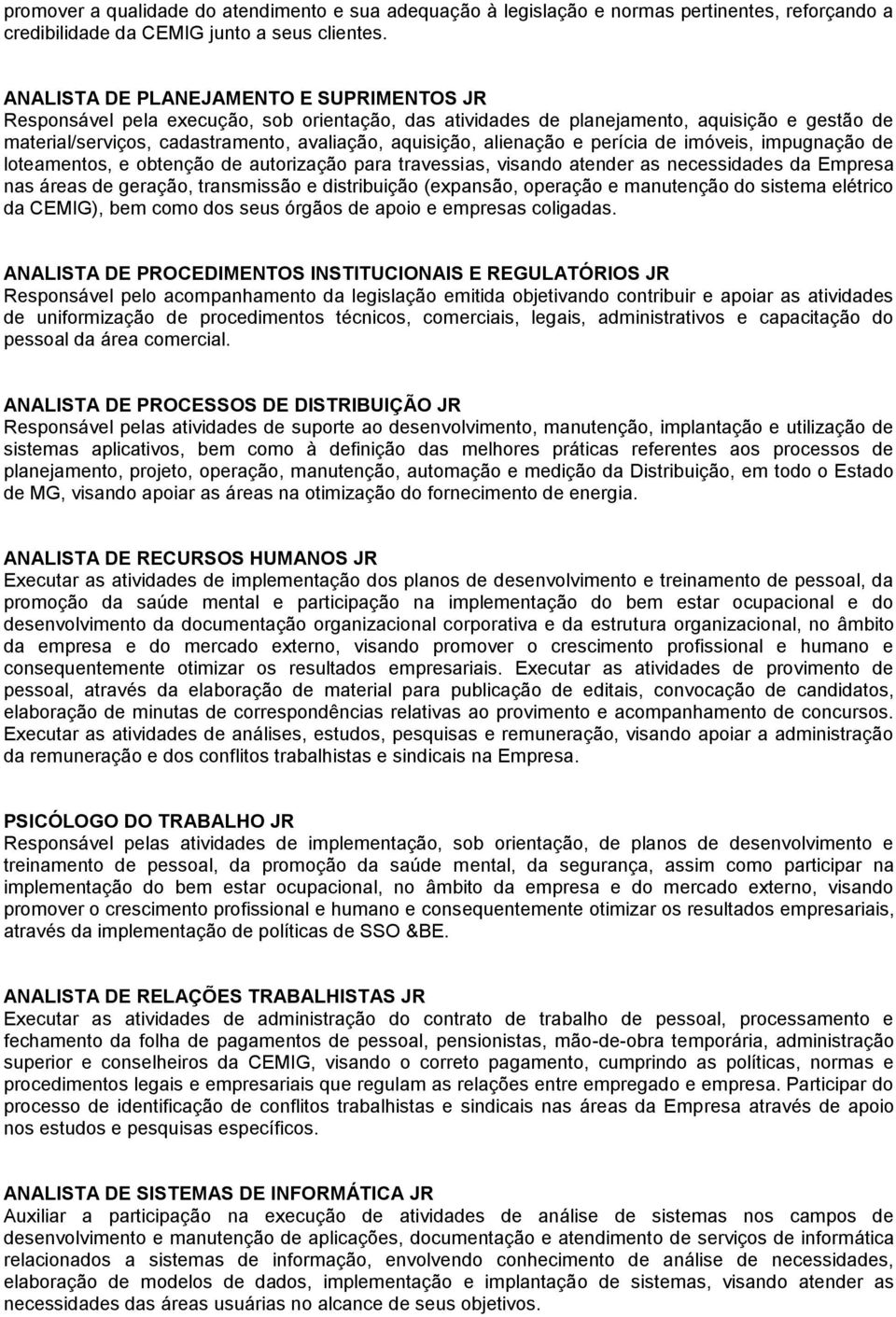 alienação e perícia de imóveis, impugnação de loteamentos, e obtenção de autorização para travessias, visando atender as necessidades da Empresa nas áreas de geração, transmissão e distribuição