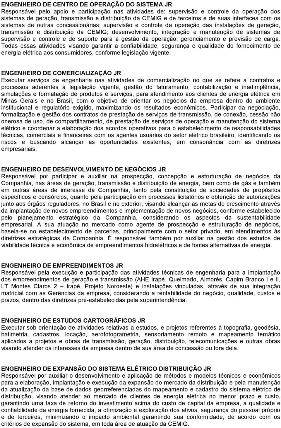 integração e manutenção de sistemas de supervisão e controle e de suporte para a gestão da operação; gerenciamento e previsão de carga.