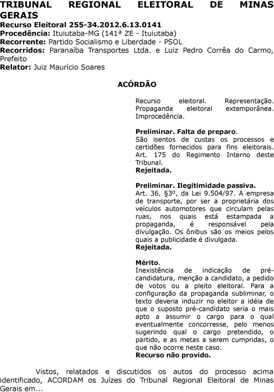 e Luiz Pedro Corrêa do Carmo, Prefeito Relator: Juiz Maurício Soares ACÓRDÃO Recurso eleitoral. Representação. Propaganda eleitoral extemporânea. Improcedência. Preliminar. Falta de preparo.