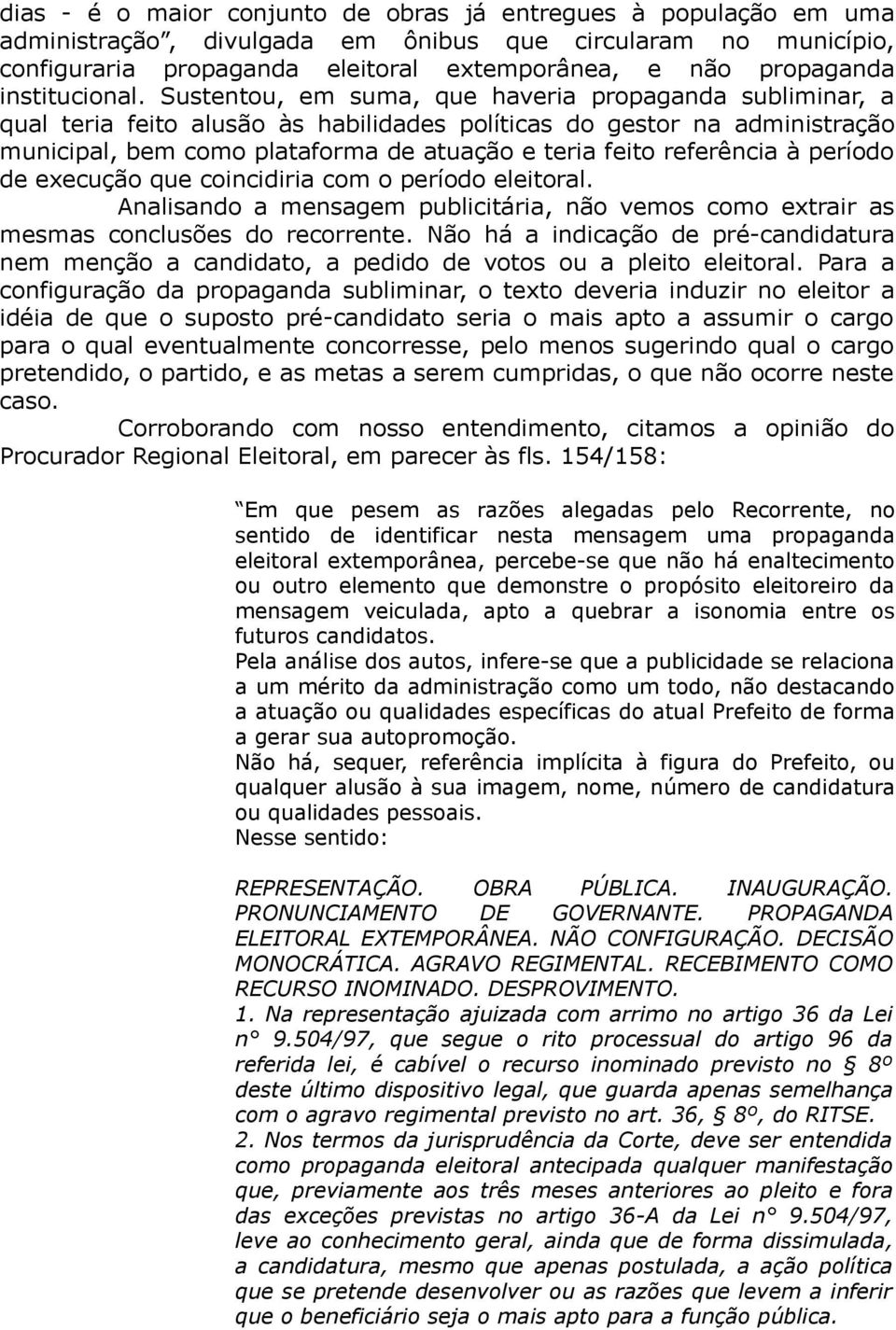 Sustentou, em suma, que haveria propaganda subliminar, a qual teria feito alusão às habilidades políticas do gestor na administração municipal, bem como plataforma de atuação e teria feito referência