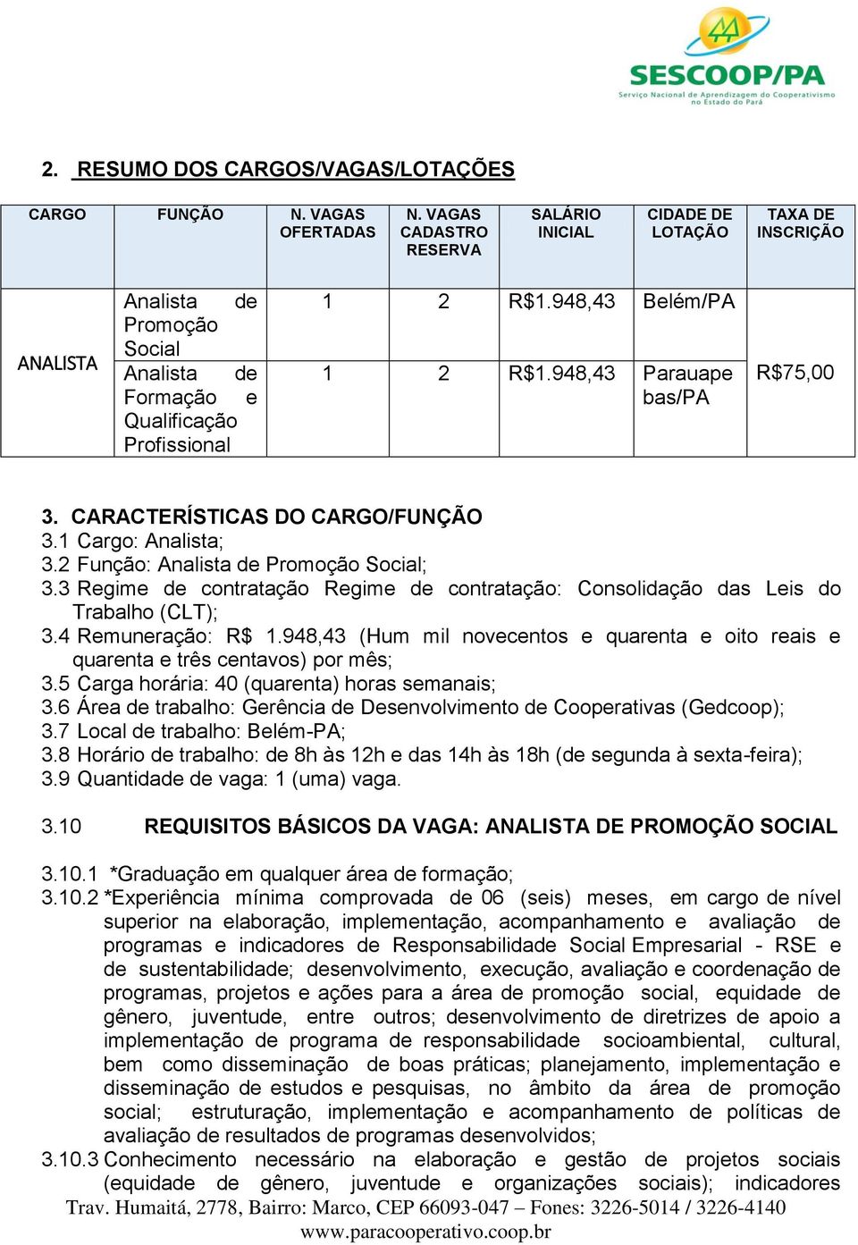 948,43 Parauape bas/pa R$75,00 3. CARACTERÍSTICAS DO CARGO/FUNÇÃO 3.1 Cargo: Analista; 3.2 Função: Analista de Promoção Social; 3.