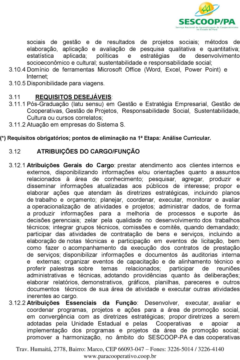 3.11 REQUISITOS DESEJÁVEIS: 3.11.1 Pós-Graduação (latu sensu) em Gestão e Estratégia Empresarial, Gestão de Cooperativas, Gestão de Projetos, Responsabilidade Social, Sustentabilidade, Cultura ou cursos correlatos; 3.