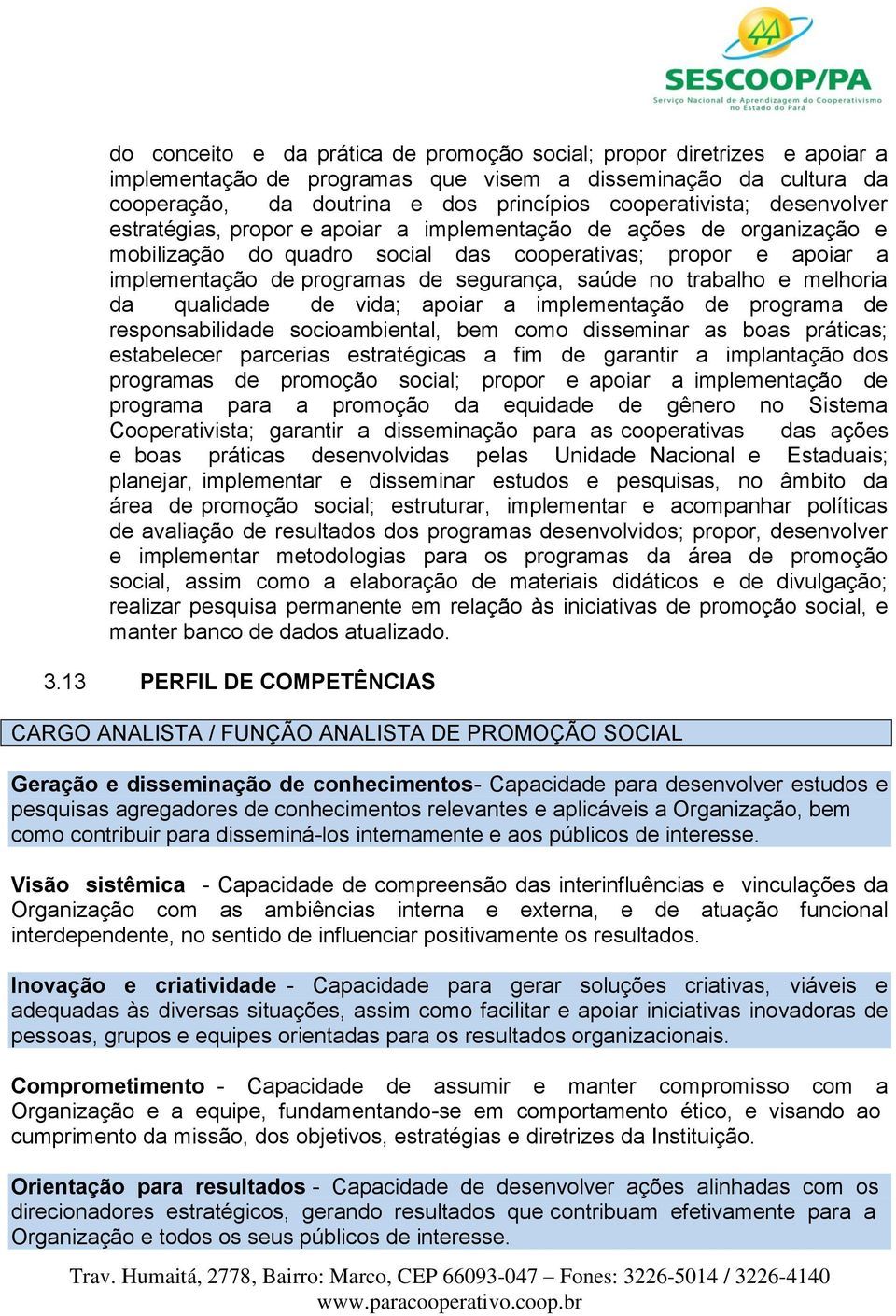 trabalho e melhoria da qualidade de vida; apoiar a implementação de programa de responsabilidade socioambiental, bem como disseminar as boas práticas; estabelecer parcerias estratégicas a fim de