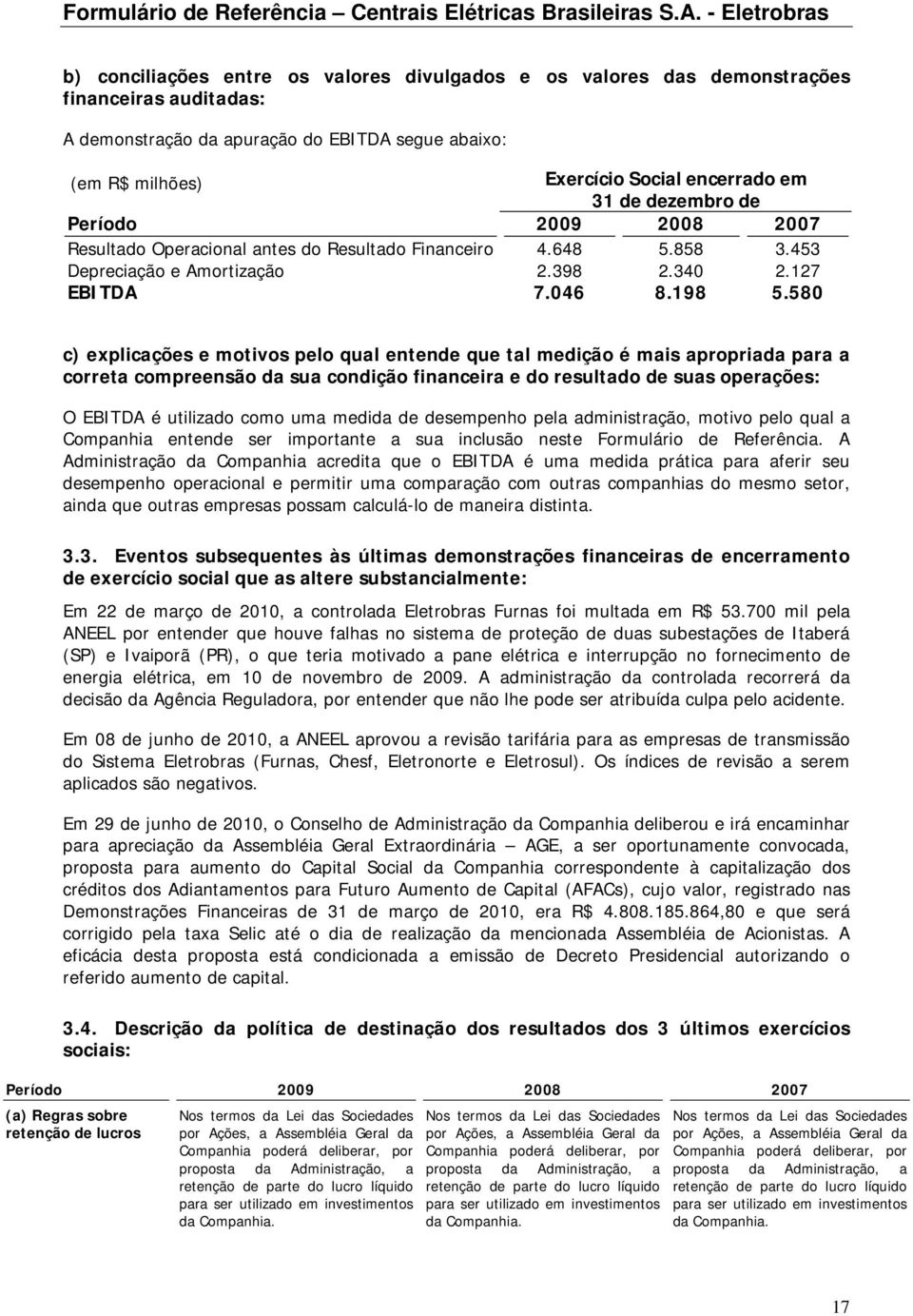 580 c) explicações e motivos pelo qual entende que tal medição é mais apropriada para a correta compreensão da sua condição financeira e do resultado de suas operações: O EBITDA é utilizado como uma