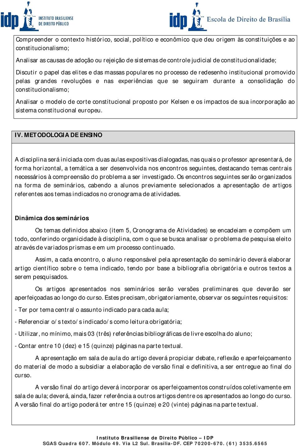 consolidação do constitucionalismo; Analisar o modelo de corte constitucional proposto por Kelsen e os impactos de sua incorporação ao sistema constitucional europeu. IV.