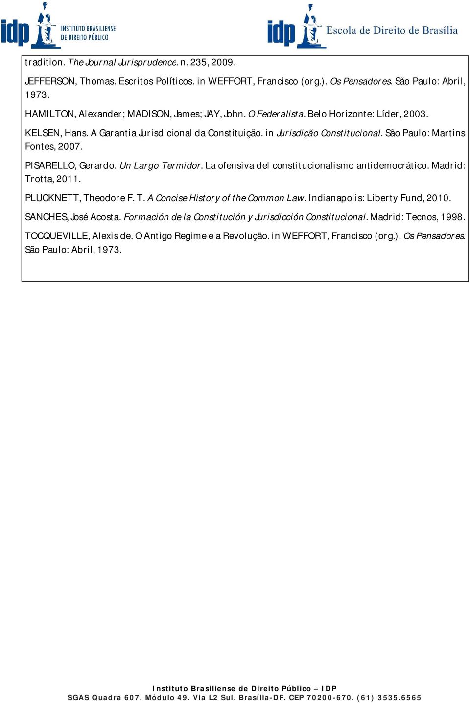 São Paulo: Martins Fontes, 2007. PISARELLO, Gerardo. Un Largo Termidor. La ofensiva del constitucionalismo antidemocrático. Madrid: Trotta, 2011. PLUCKNETT, Theodore F. T. A Concise History of the Common Law.
