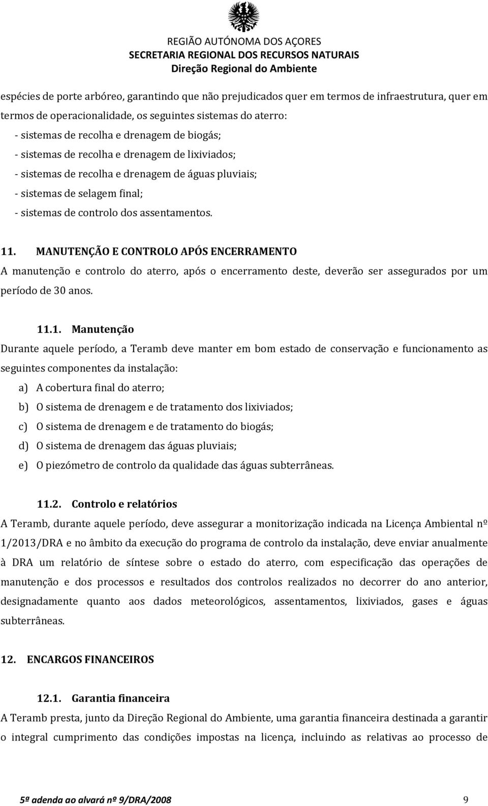 MANUTENÇÃO E CONTROLO APÓS ENCERRAMENTO A manutenção e controlo do aterro, após o encerramento deste, deverão ser assegurados por um período de 30 anos. 11