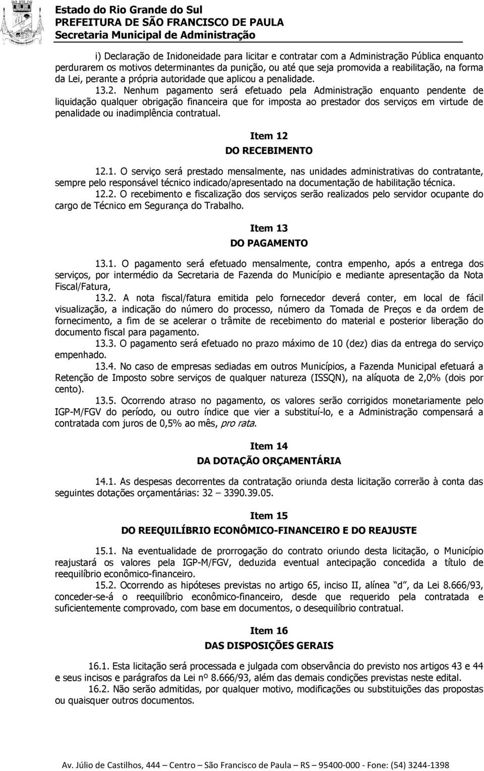 Nenhum pagamento será efetuado pela Administração enquanto pendente de liquidação qualquer obrigação financeira que for imposta ao prestador dos serviços em virtude de penalidade ou inadimplência