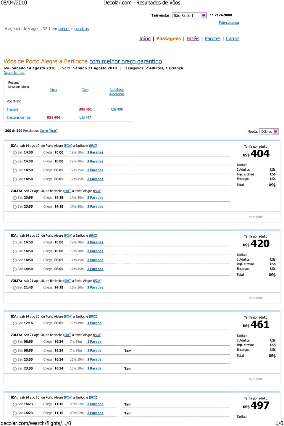 404 497 200 de 200 Resultados Como filtrar? Moeda: Dólares 2 Adultos Imp. e taxas 404 Sai: 23:55 Chega: 14:15 14hs 20m 2 Paradas Sai: 23:55 Chega: 14:15 14hs 20m 2 Paradas 2 Adultos Imp.