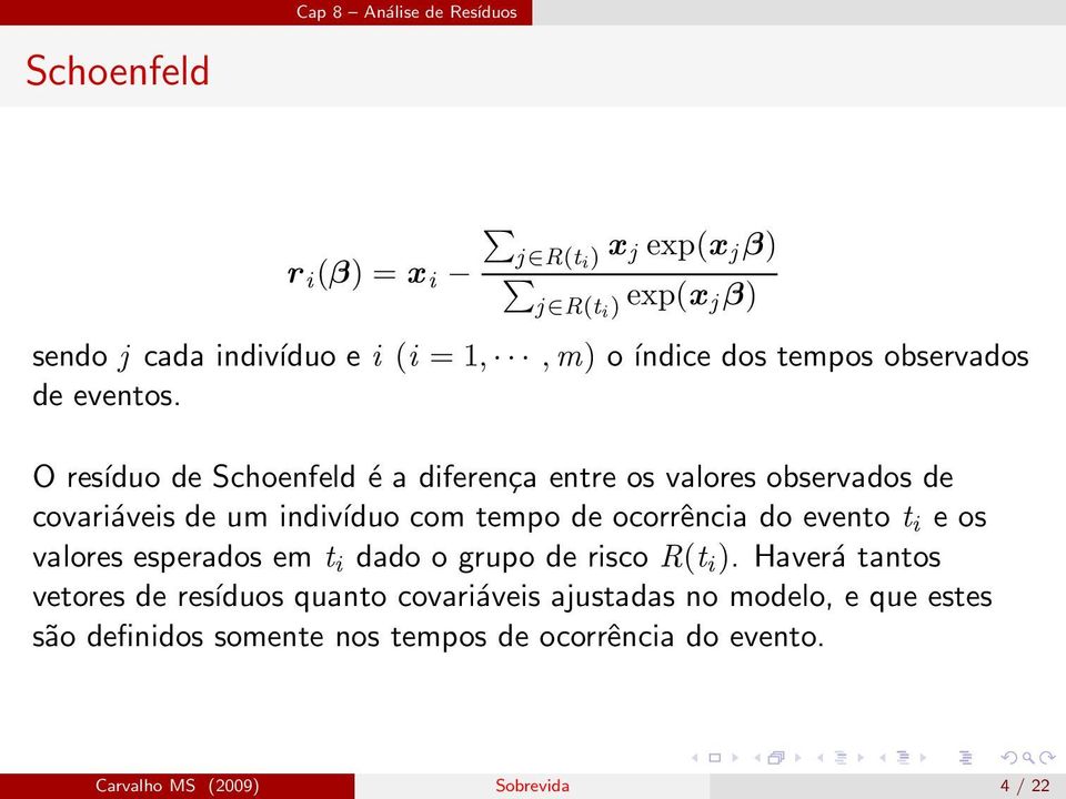 O resíduo de Schoenfeld é a diferença entre os valores observados de covariáveis de um indivíduo com tempo de ocorrência do evento t i e